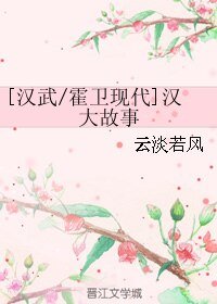 （汉武/霍卫现代同人）[汉武/霍卫现代]汉大故事