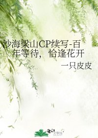 沙海梁山CP续写-百年等待，恰逢花开