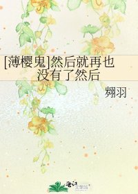 [薄樱鬼]然后就再也没有了然后