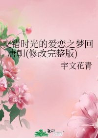 交錯時光的愛戀之夢迴唐朝(修改完整版)